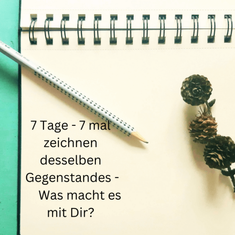 7 Tage – 7 mal zeichnen desselben Gegenstandes – was macht es mit dir?“